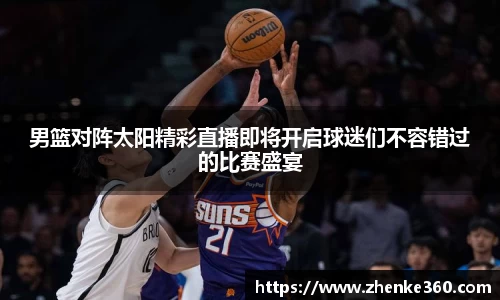 男篮对阵太阳精彩直播即将开启球迷们不容错过的比赛盛宴