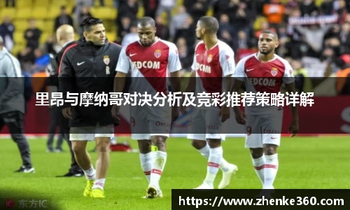 里昂与摩纳哥对决分析及竞彩推荐策略详解
